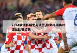 2024欧洲杯瑞士与波兰,欧洲杯瑞典vs波兰比赛结果