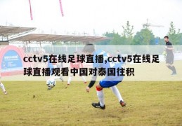 cctv5在线足球直播,cctv5在线足球直播观看中国对泰国往积
